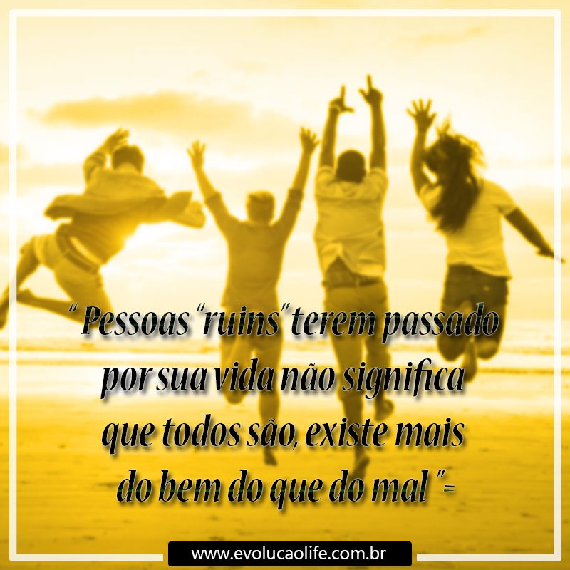 Pessoas Ruins Não Significa que o Mundo Seja Ruim