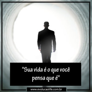 Sua vida é o que você pensa que é