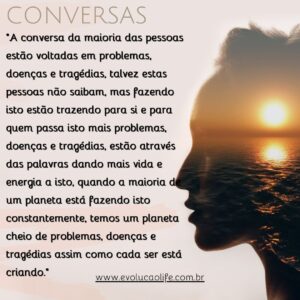 Conversas e Pessoas Negativas, Como Isto Afeta a Realidade do Planeta