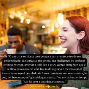 O QUE ATRAI OU AFASTA UMA PESSOA ATÉ VOCÊ