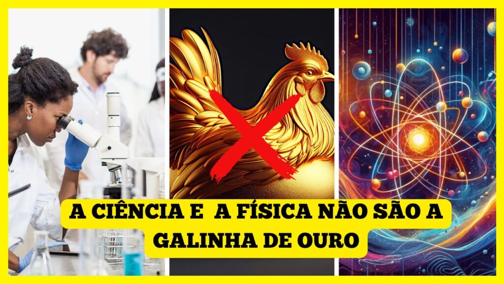 A CIÊNCIA E A FÍSICA NÃO SÃO A GALINHA DE OURO