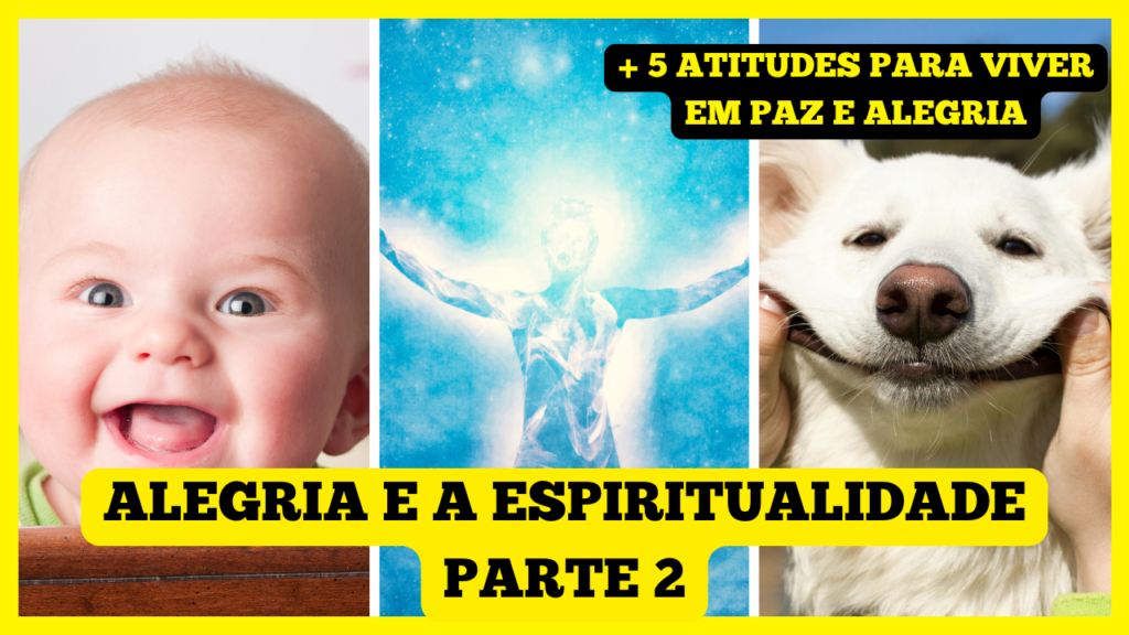Alegria e a Espiritualidade – Parte 2 + 5 Atitudes para Viver em Paz e com Alegria