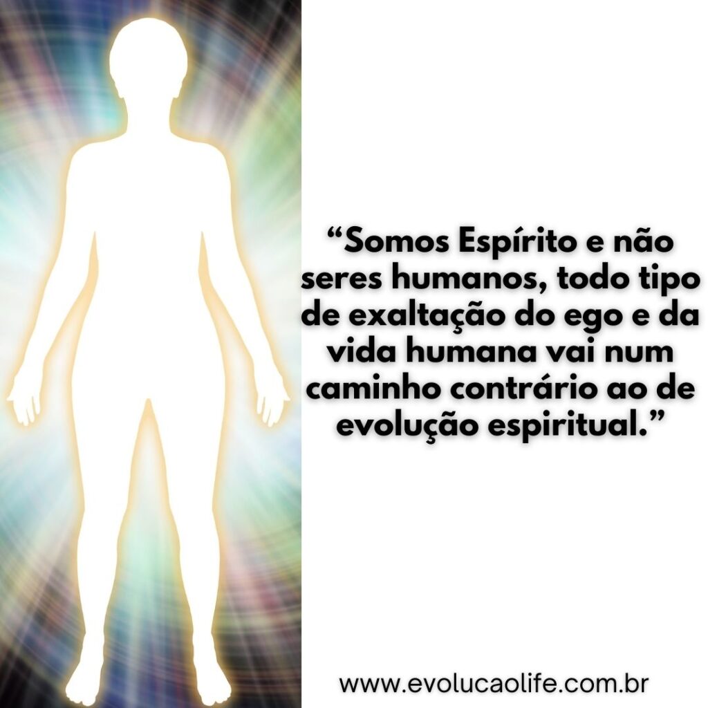 Todo Tipo de Exaltação do Ego e da Vida Humana é Contrário a Evolução Espiritual