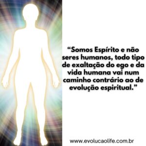 Todo Tipo de Exaltação do Ego e da Vida Humana é Contrário a Evolução Espiritual
