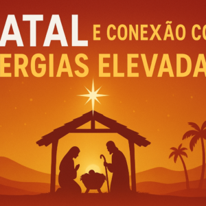 Natal e a Conexão com Energias Elevadas (SUBLIMES)